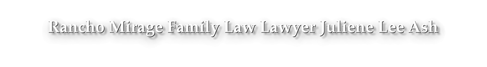 Rancho Mirage Family Law Lawyer Juliene Lee Ash