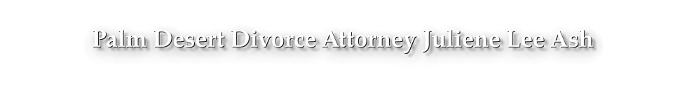 Palm Desert Divorce Attorney Juliene Lee Ash